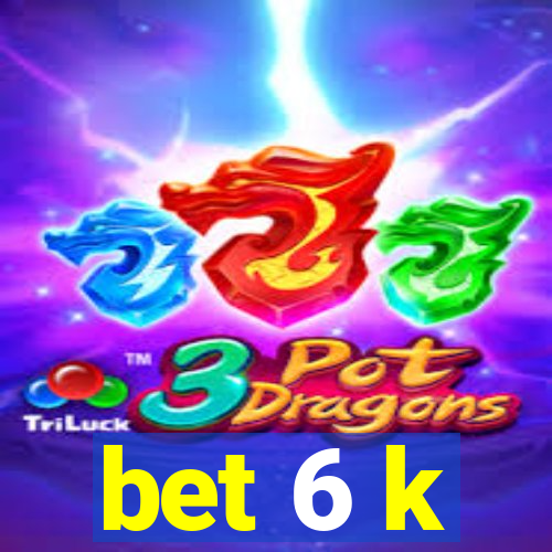 bet 6 k